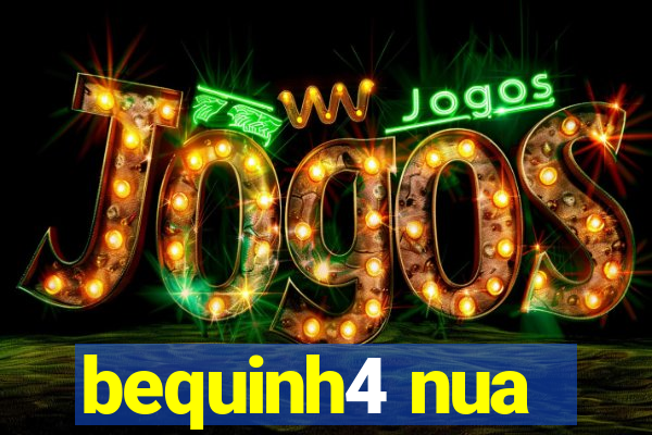 bequinh4 nua